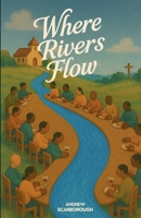 Where Rivers Flow: A Guide to Capturing the Heart of God and Sharing It With Those Across the Road and Across The Globe 1300324627 Book Cover
