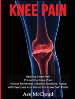 Knee Pain: Treating Knee Pain: Preventing Knee Pain: Natural Remedies, Medical Solutions, Along with Exercises and Rehab for Knee Pain Relief 1640480471 Book Cover