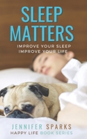 Sleep Matters: Improve Your Sleep, Improve Your Life 198867560X Book Cover