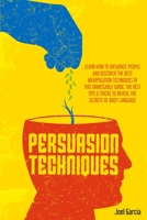 Persuasion Techniques: Learn How to Influence People And Discover The Best Manipulation Techniques in This Unmissable Guide. The Best Tips And Tricks To Reveal The Secrets of Body Language 1801157405 Book Cover