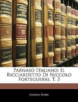 Parnaso Italiano: Il Ricciardetto Di Niccolo Forteguerri. T. 3 1144313023 Book Cover
