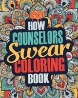 How Counselors Swear Coloring Book: A Funny, Irreverent, Clean Swear Word Counselor Coloring Book Gift Idea 1986898512 Book Cover