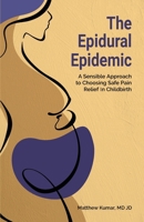 The Epidural Epidemic: A Sensible Approach to Choosing Safe Pain Relief in Childbirth B0FNYVNV2H Book Cover
