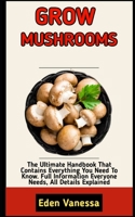 GROW MUSHROOMS: Beginners Guide To A Detailed Instructions On How To Grow Mushrooms B0BGKTG2YB Book Cover