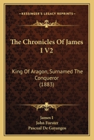 The Chronicles Of James I V2: King Of Aragon, Surnamed The Conqueror 1165685221 Book Cover