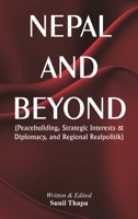 Nepal and Beyond: Peacebuilding, Strategic Interests & Diplomacy, and Regional Realpolitik 8197918368 Book Cover