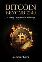 BITCOIN BEYOND 2140: Its journey to the future of technology B0CVV7RMW4 Book Cover