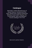 Catalogue: West Batts Limited, Manufacturers of Staved Columns, Veneered and Pine Doors, Newel Posts, Cypress Greenhouse Material, Frames, Sash, Flooring, Trim, Turned Newels, Stairs and Balusters. To 1378855892 Book Cover