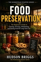 Food Preservation: The Beginner's Guide to Canning, Freezing, Dehydrating, and Storing Food for Long-Term Use (The Homestead Starter) B0H6LY74QZ Book Cover