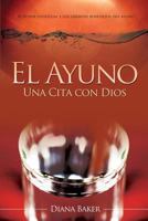 El Ayuno: Una Cita Con Dios: El Poder Espiritual Y Los Grandes Beneficios del Ayuno 150886229X Book Cover