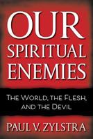 Our Spiritual Enemies: The World, the Flesh, and the Devil 0999488724 Book Cover