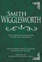 Smith Wigglesworth: Complete Collection of His Life Teachings 160374083X Book Cover
