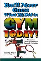 You'll Never Guess What We Did in Gym Today! More New Physical Education Games and Activities 0139732152 Book Cover