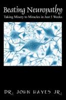 Beating Neuropathy: Taking Misery to Miracles in Just 5 Weeks 1432748971 Book Cover