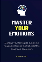 Master Your Emotions: Manage your feelings to overcome negativity; Reduce the trait, relief the anger and depression 1686795955 Book Cover