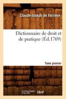 Dictionnaire de Droit Et de Pratique. Tome Premier (A0/00d.1769) 2012539327 Book Cover