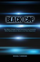Black Cop: One Officer's Struggle Staying Committed to his Community While Fighting Systemic Racism in the Police Department 1649570759 Book Cover