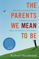 The Parents We Mean To Be: How Well-Intentioned Adults Undermine Children's Moral and Emotional Development 0547248032 Book Cover