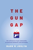 Gun Gap: The Influence of Gun Ownership on Political Behavior and Attitudes 0190064838 Book Cover