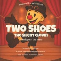 Two Shoes the Silent Clown: Limelight at the Barre (Fostered Roots) B0FPWT5JYF Book Cover