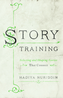 StoryTraining: Selecting and Shaping Stories That Connect 1562866893 Book Cover