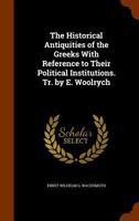 The Historical Antiquities of the Greeks with Reference to Their Political Institutions. Tr. by E. Woolrych 1357333412 Book Cover