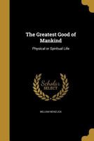 The Greatest Good of Mankind 1362763187 Book Cover