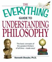 Everything Guide to Understanding Philosophy: Understand the basic concepts of the greatest thinkers of all time (Everything Series) 1598696106 Book Cover