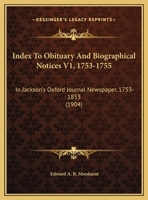 Index To Obituary And Biographical Notices V1, 1753-1755: In Jackson's Oxford Journal Newspaper, 1753-1853 1169533981 Book Cover