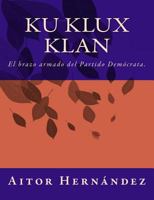Ku Klux Klan: El brazo armado del Partido Demócrata 1974261247 Book Cover
