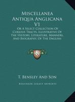 Miscellanea Antiqua Anglicana V1: Or A Select Collection Of Curious Tracts, Illustrative Of The History, Literature, Manners, And Biography, Of The English Nation 1165490714 Book Cover