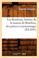 Les Bourbons, Histoire de La Maison de Bourbon, Des Princes Et Personnages (A0/00d.1845) 2012692265 Book Cover