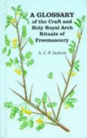 A Glossary of the Craft and Holy Royal Arch Rituals of Freemasonry 085318190X Book Cover