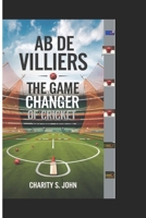 AB DE VILLIERS: THE GAME CHANGER OF CRICKET B0DPVGGQ1C Book Cover