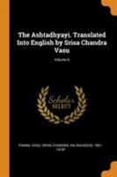 The Ashtadhyayi. Translated Into English by Srisa Chandra Vasu; Volume 6 101556416X Book Cover