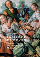 Beuckelaer and the Art of Dining: Northern Painting, Food, and Social Class in Early Modern Italy 9463727825 Book Cover
