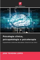 Psicologia clínica, psicopatologia e psicoterapia: Esquizofrenia e síndromes dissociativas. Estudo de caso clínico 6205967979 Book Cover