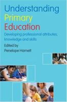 Understanding Primary Education: Developing Professional Attributes, Knowledge and Skills 0415399246 Book Cover