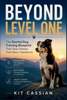 Beyond Level One: The Fearful Dog Training Blueprint That Goes Deeper Than Basic Obedience B0HBFVFK9H Book Cover