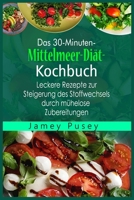 Das 30-Minuten -Mittelmeer-Diät- Kochbuch: Leckere Rezepte zur Steigerung des Stoffwechsels durch mühelose Zubereitungen 1803017627 Book Cover