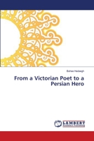 From a Victorian Poet to a Persian Hero 3659638803 Book Cover