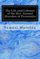 The Life and Labours of the Rev. Samuel Marsden of Paramatta 1534681329 Book Cover