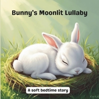 Bunny's Moonlit Lullaby: A soft bedtime story B0F92DR187 Book Cover
