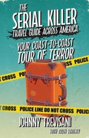 Serial Killer Travel Guide Across America : Your Coast-To-Coast Tour of Terror 1964730643 Book Cover