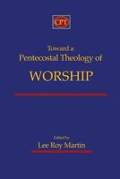 Toward a Pentecostal Theology of Worship 1935931520 Book Cover