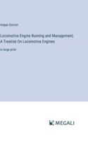 Locomotive Engine Running and Management; A Treatise On Locomotive Engines: in large print 3387084757 Book Cover