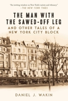 The Man with the Sawed-Off Leg and Other Tales of a New York City Block 1628728450 Book Cover
