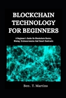 Blockchain Technology for Beginners: A Beginner’s Guide on Blockchain Basics, Mining, Cryptocurrencies and Smart Contracts B08RGRZCFL Book Cover
