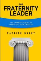 The Fraternity Leader: The Complete Guide to Improving Your Chapter 1463619731 Book Cover
