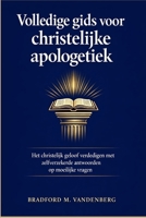 Volledige gids voor christelijke apologetiek: Het christelijk geloof verdedigen met zelfverzekerde antwoorden op moeilijke vragen (Dutch Edition) B0GWQM5X4L Book Cover